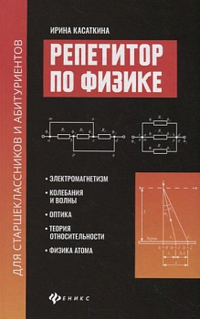 Репетитор по физике для старшеклассников и абитуриентов: Электромагнетизм, колебания и волны, оптика, теория относительности, физика атома.